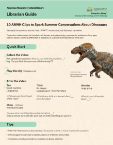 One-page librarian guide from the American Museum of Natural History titled “10 AMNH Clips to Spark Summer Conversations About Dinosaurs.” The page provides discussion prompts to use before and after showing dinosaur video clips, including prediction questions, reflection prompts (See, Think, Wonder), and optional individual responses. A green “Quick Start” section outlines steps: ask a question, play the clip with captions, then discuss. Tips encourage Think-Pair-Share and curiosity. A roaring feathered Tyrannosaurus illustration appears on the right, with AMNH and Collaborative Summer Library Program “Unearth a Story” branding at the top.